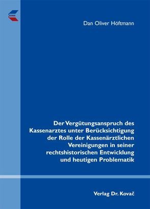 Der Vergütungsanspruch des Kassenarztes unter Berücksichtigung der Rolle der Kassenärztlichen Vereinigungen in seiner rechtshistorischen Entwicklung und heutigen Problematik von Höftmann,  Dan Oliver