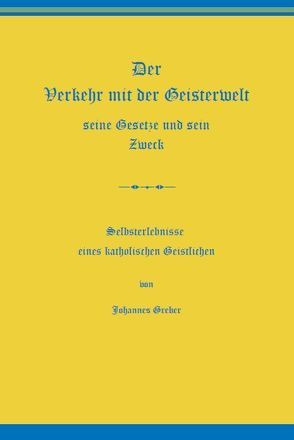 Der Verkehr mit der Geisterwelt, seine Gesetze und sein Zweck von Greber,  Johannes