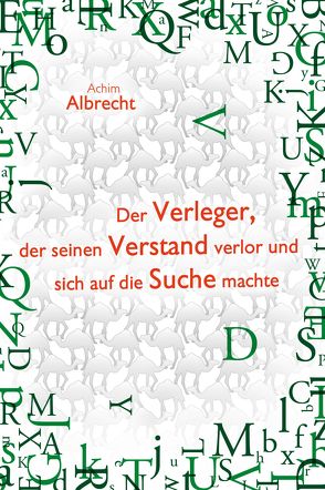 Der Verleger, der seinen Verstand verlor und sich auf die Suche machte von Albrecht,  Achim