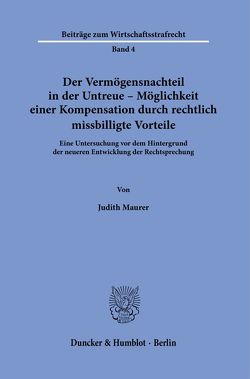 Der Vermögensnachteil in der Untreue – Möglichkeit einer Kompensation durch rechtlich missbilligte Vorteile. von Maurer,  Judith