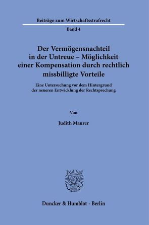 Der Vermögensnachteil in der Untreue – Möglichkeit einer Kompensation durch rechtlich missbilligte Vorteile. von Maurer,  Judith