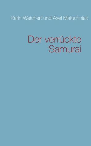 Der verrückte Samurai von Matuchniak,  Axel, Weichert,  Karin