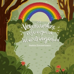 Der verschwundene Regenbogen im Wurzelzwergenland von Zimmermann,  Saskia