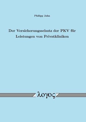 Der Versicherungsschutz der PKV für Leistungen von Privatkliniken von Jahn,  Philipp