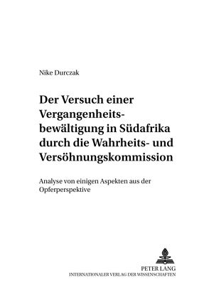 Der Versuch einer Vergangenheitsbewältigung in Südafrika durch die Wahrheits- und Versöhnungskommission von Durczak,  Nike