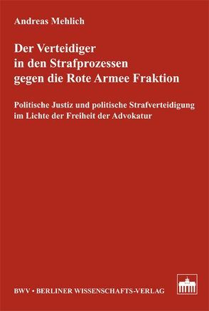 Der Verteidiger in den Strafprozessen gegen die Rote Armee Fraktion von Mehlich,  Andreas