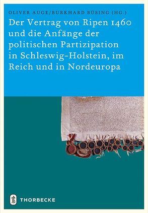 Der Vertrag von Ripen 1460 und die Anfänge der politischen Partizipation in Schleswig-Holstein, im Reich und in Nordeuropa von Auge,  Oliver, Büsing,  Burkhard