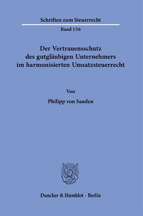 Der Vertrauensschutz des gutgläubigen Unternehmers im harmonisierten Umsatzsteuerrecht. von Sanden,  Philipp von