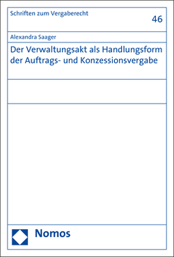 Der Verwaltungsakt als Handlungsform der Auftrags- und Konzessionsvergabe von Saager,  Alexandra