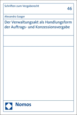 Der Verwaltungsakt als Handlungsform der Auftrags- und Konzessionsvergabe von Saager,  Alexandra