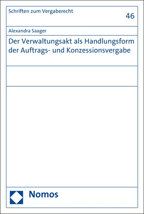 Der Verwaltungsakt als Handlungsform der Auftrags- und Konzessionsvergabe von Saager,  Alexandra