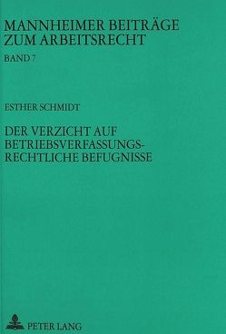 Der Verzicht auf betriebsverfassungsrechtliche Befugnisse von Schmidt,  Esther