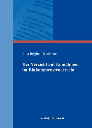 Der Verzicht auf Einnahmen im Einkommensteuerrecht von Uckelmann,  Julia Brigitta