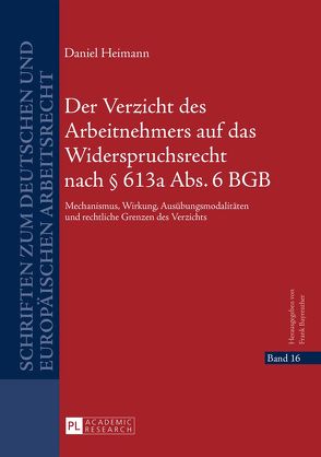 Der Verzicht des Arbeitnehmers auf das Widerspruchsrecht nach § 613a Abs. 6 BGB von Heimann,  Daniel