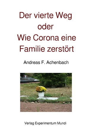 Der vierte Weg oder Wie Corona eine Familie zerstört von Achenbach,  Andreas