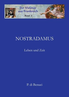 Der Visionär aus Frankreich – Nostradamus von Benuci,  P. di