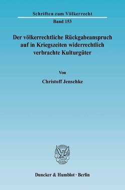 Der völkerrechtliche Rückgabeanspruch auf in Kriegszeiten widerrechtlich verbrachte Kulturgüter. von Jenschke,  Christoff