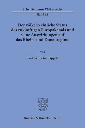 Der völkerrechtliche Status des zukünftigen Europakanals und seine Auswirkungen auf das Rhein- und Donauregime. von Kippels,  Kurt Wilhelm