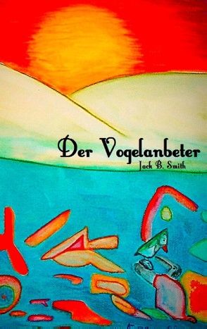 Der Vogelanbeter von Smith,  Jack B.