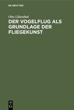 Der Vogelflug als Grundlage der Fliegekunst von Lilienthal,  Otto