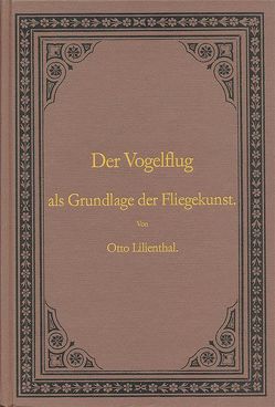 Der Vogelflug als Grundlage der Fliegerkunst. Ein Beitrag zur Systematik der Flugtechnik von Lilienthal,  Otto, Lukasch,  Bernd,  Lukasch, 