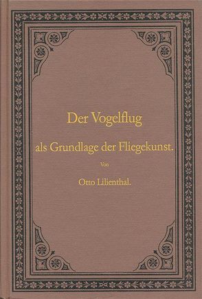 Der Vogelflug als Grundlage der Fliegerkunst. Ein Beitrag zur Systematik der Flugtechnik von Lilienthal,  Otto, Lukasch,  Bernd,  Lukasch, 