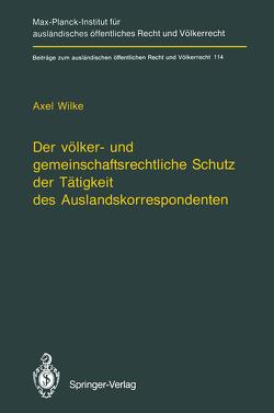 Der völker- und gemeinschaftsrechtliche Schutz der Tätigkeit des Auslandskorrespondenten/The Protection of Foreign Correspondents in International Law and Community Law von Wilke,  Axel