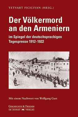 Der Völkermord an den Armeniern im Spiegel der deutschsprachigen Tagespresse 1912-1922 von Ficiciyan,  Yetvart, Gust,  Wolfgang