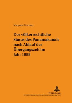 Der völkerrechtliche Status des Panamakanals nach Ablauf der Übergangszeit im Jahr 1999 von Gonzales,  Margarita