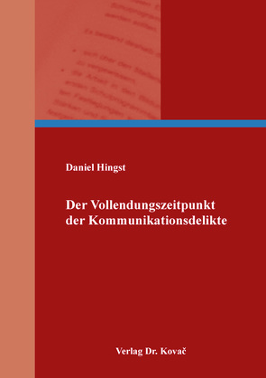 Der Vollendungszeitpunkt der Kommunikationsdelikte von Hingst,  Daniel