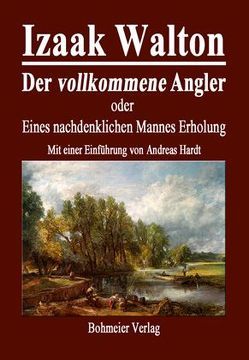 Der vollkommene Angler oder Eines nachdenklichen Mannes Erholung von Hardt,  Andreas, Walton,  Izaac, Walton,  Izaak