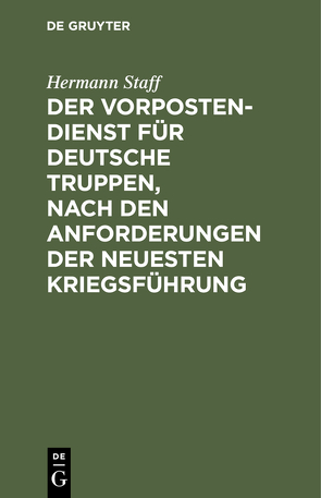 Der Vorposten-Dienst für deutsche Truppen, nach den Anforderungen der neuesten Kriegsführung von Staff,  Hermann