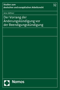 Der Vorrang der Änderungskündigung vor der Beendigungskündigung von Jüttner,  Jens