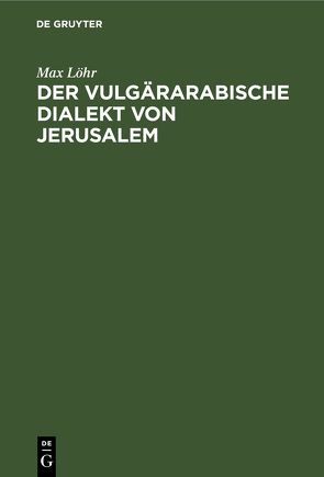 Der vulgärarabische Dialekt von Jerusalem von Löhr,  Max