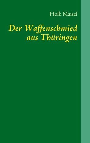 Der Waffenschmied aus Thüringen von Maisel,  Holk