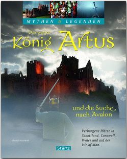 Der wahre König Artus und die Suche nach Avalon – Verborgene Plätze in Schottland, Cornwall, Wales und auf der Isle of Man von Axelrod,  Gerald