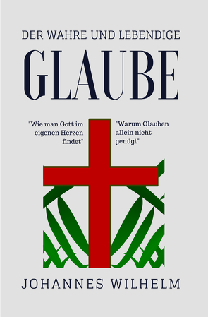 Der wahre und lebendige Glaube! von Herbst,  Hanno, Lorber,  Jakob