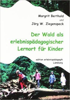 Der Wald als erlebnispädagogischer Lernort für Kinder von Berthold,  Margrit, Ziegenspeck,  Jörg W