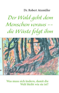 Der Wald geht dem Menschen voraus — die Wüste folgt ihm von Atzmüller,  Robert