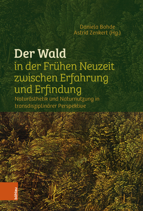 Der Wald in der Frühen Neuzeit zwischen Erfahrung und Erfindung von Bohde,  Daniela, Zenkert,  Astrid