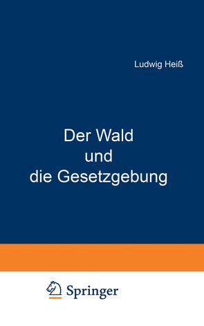 Der Wald und die Gesetzgebung von Heiß,  Ludwig