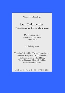 Der Waldviertler. Visionen einer Regionalwährung von Dogl,  Gerhard, Eckhart,  Elisabeth, Glück,  Alexander, Grandits,  Rudo, Immervoll,  Karl, Plettenbacher,  Tobias, Spielbichler,  Veronika, Stanglmayr,  Mathilde, Stattler,  Manfred