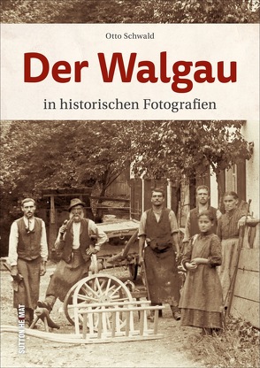 Der Walgau in historischen Fotografien von Schwald,  Otto