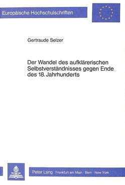 Der Wandel des aufklärerischen Selbstverständnisses gegen Ende des 18. Jahrhunderts von Selzer,  Gertraude