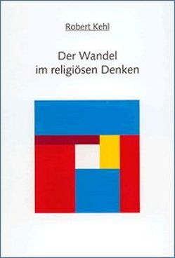 Der Wandel im religiösen Denken: Band I: Kirchenreform mit Vergangenheitsbewältigung von Kehl,  Robert, Oberacker,  Pia, Pilick,  Eckhart