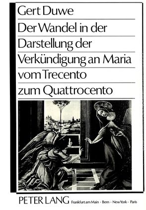 Der Wandel in der Darstellung der Verkündigung an Maria vom Trecento zum Quattrocento von Duwe,  Gert