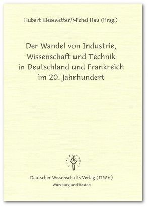 Der Wandel von Industrie, Wissenschaft und Technik in Deutschland und Frankreich im 20. Jahrhundert von Hau,  Michel, Kiesewetter,  Hubert