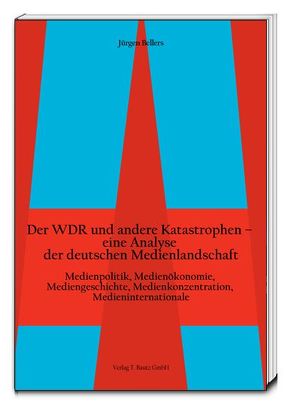 Der WDR und andere Katastrophen– eine Analyse der deutschen Medienlandschaft von Bellers ,  Jürgen