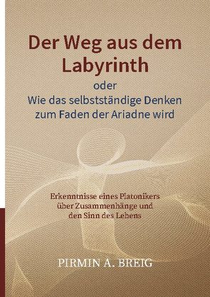 Der Weg aus dem Labyrinth oder Wie das selbstständige Denken zum Faden der Ariadne wird von Breig,  Pirmin A.