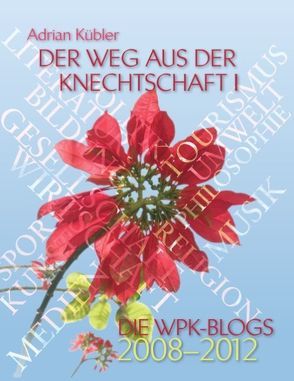 Der Weg aus der Knechtschaft I – Die WPK-Blogs 2008-2012 von Kübler,  Adrian